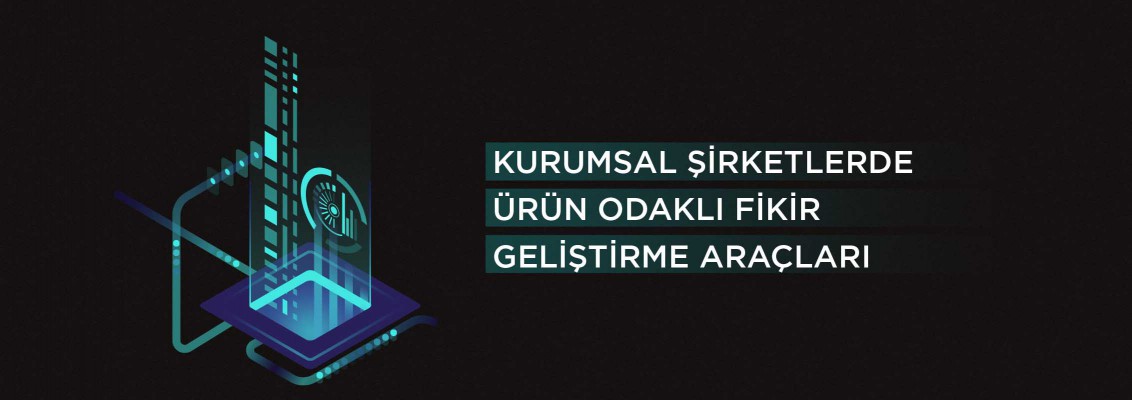 Sena ALTAN - Kurumsal Şirketlerde Ürün Odaklı Fikir Geliştirme Araçları