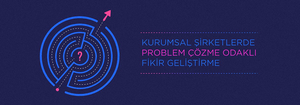 İrem KARAMANCI - Kurumsal Şirketlerde Problem Çözme Odaklı Fikir Geliştirme