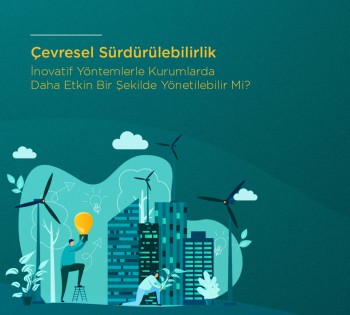 Çevresel Sürdürülebilirlik İnovatif Yöntemlerle Kurumlarda Daha Etkin Bir Şekilde Yönetilebilir mi?