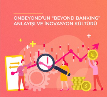 İnovasyon Günlüğü: QNBEYOND'un “Beyond Banking” Anlayışı ve İnovasyon Kültürü